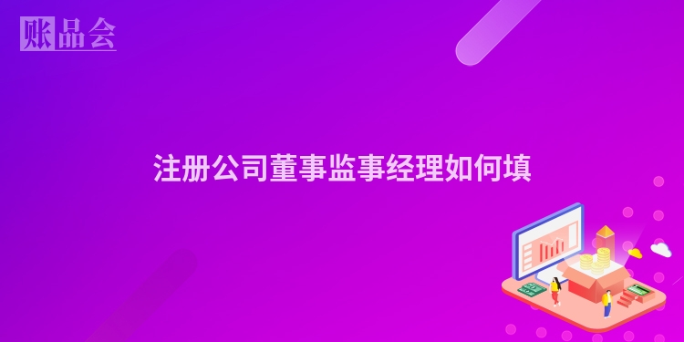 注册公司董事监事经理如何填