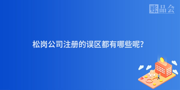 松岗公司注册的误区都有哪些呢？