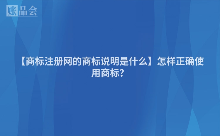 【商标注册网的商标说明是什么】怎样正确使用商标？