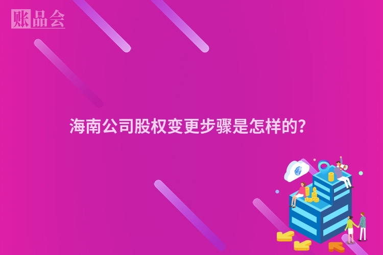 海南公司股权变更步骤是怎样的？