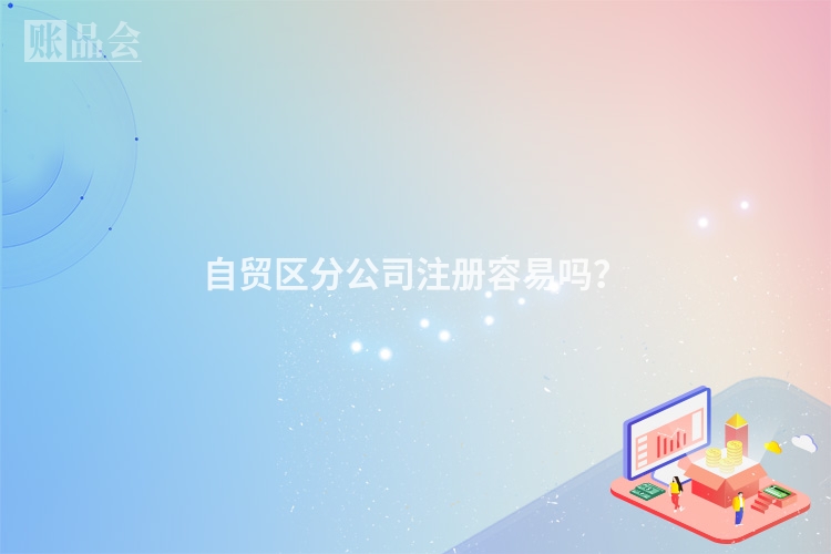 自贸区分公司注册容易吗?