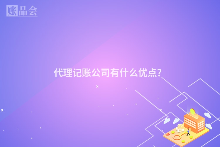 代理记账公司有什么优点？