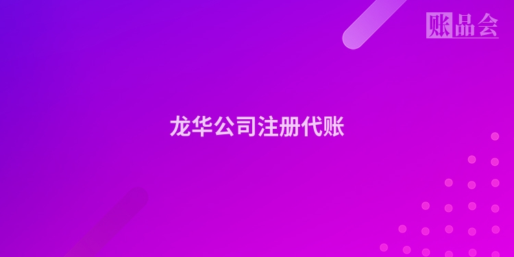 龙华公司注册代账